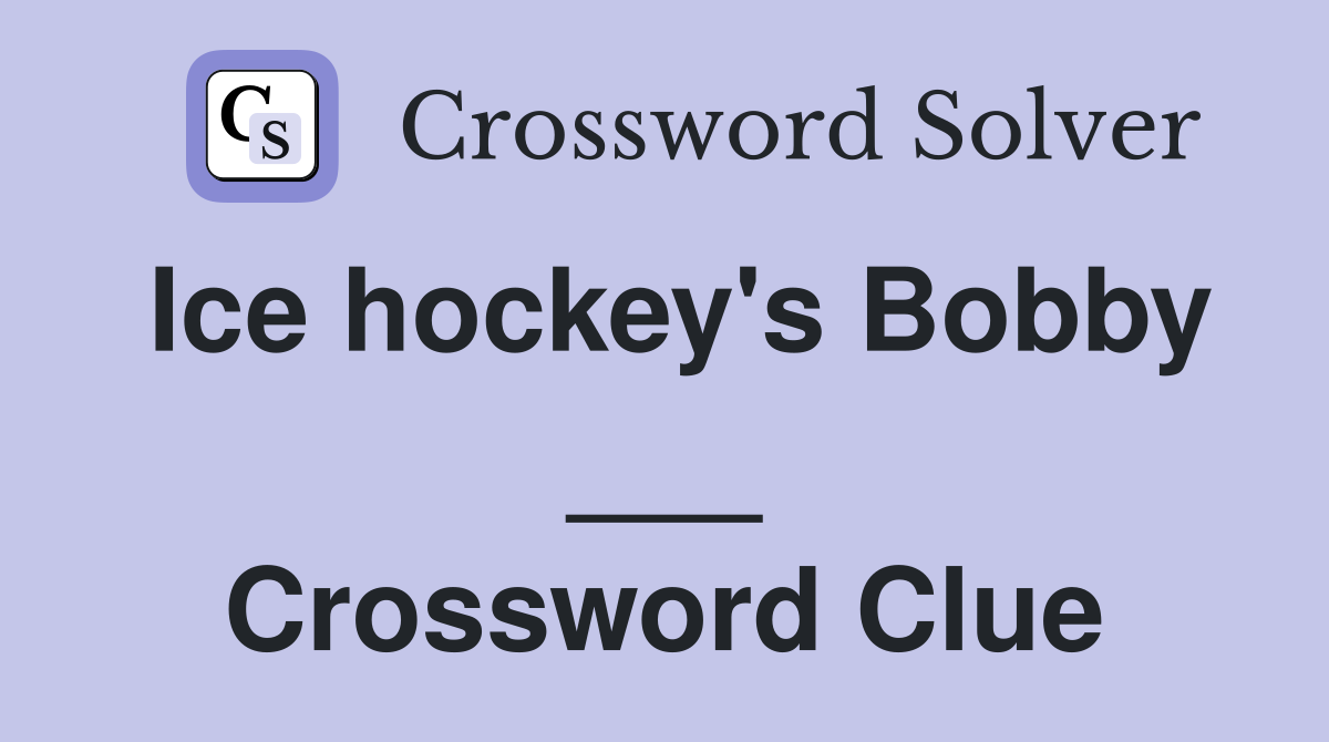 Ice hockey's Bobby ___ Crossword Clue