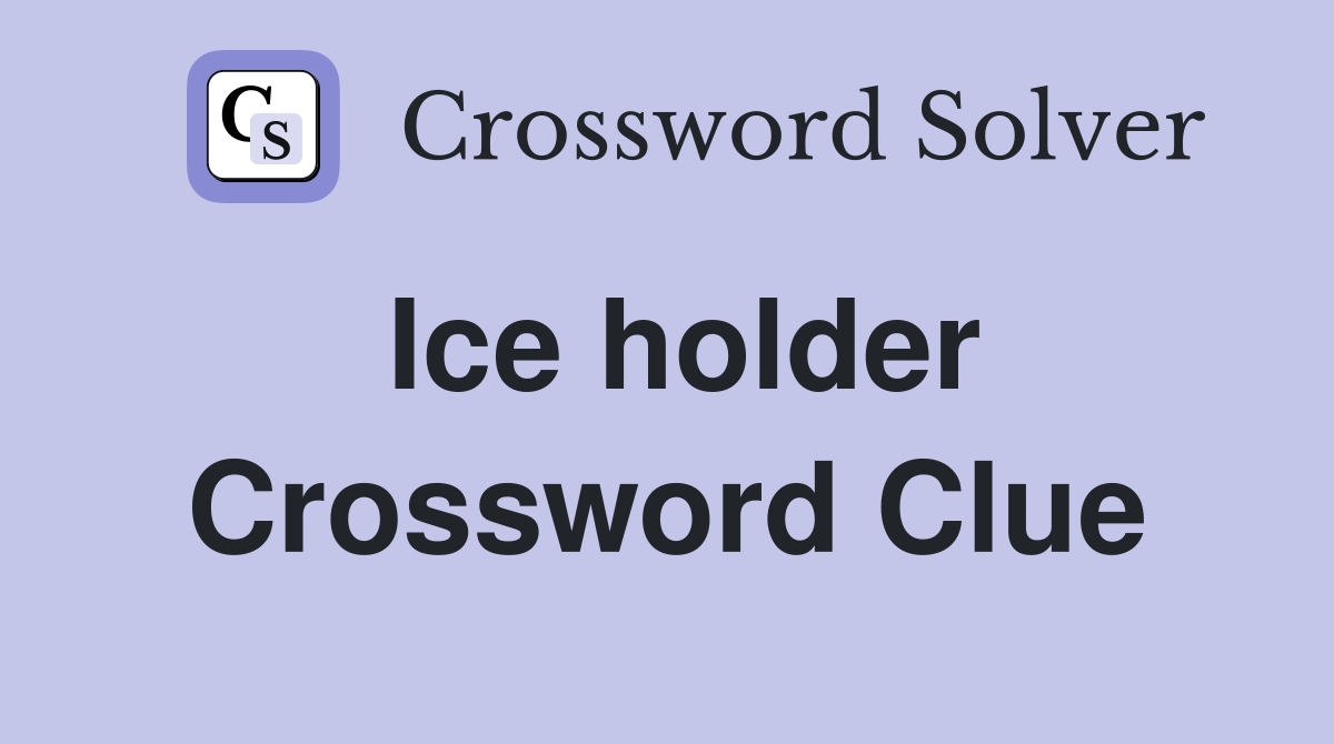 Ice holder Crossword Clue