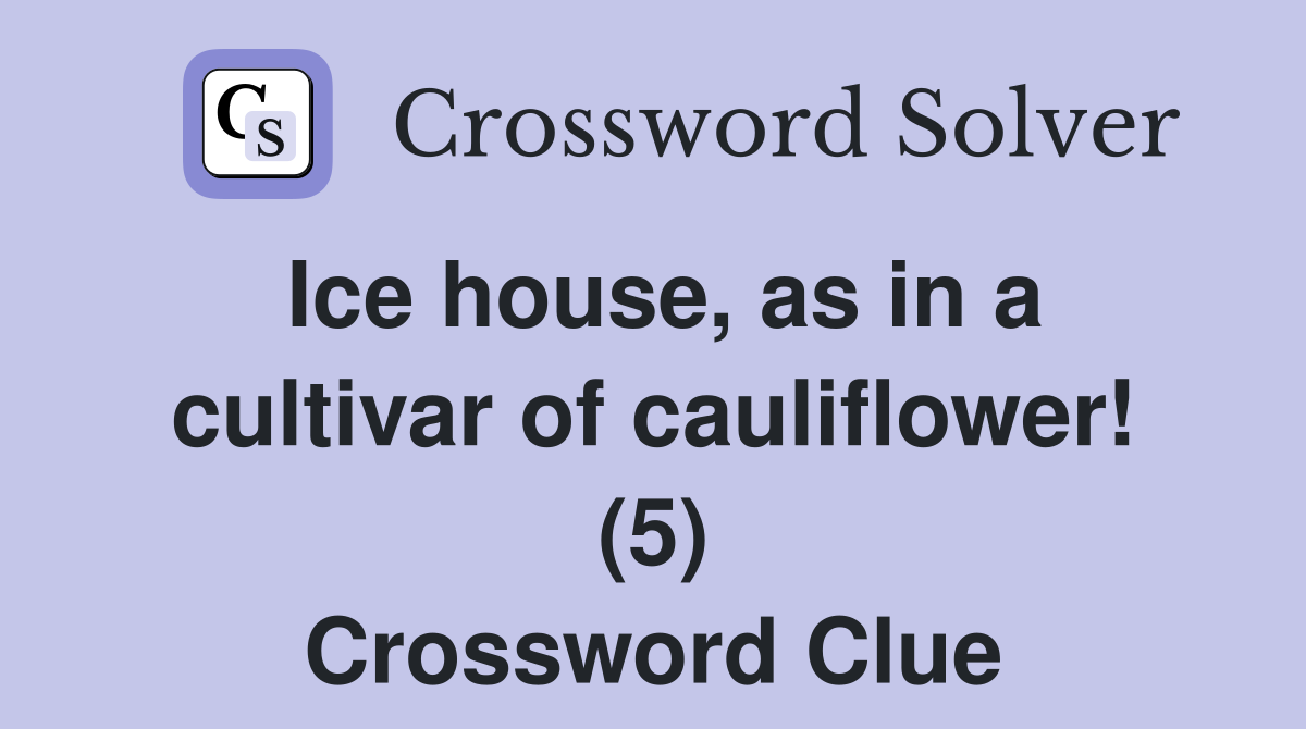 Ice house, as in a cultivar of cauliflower! (5) Crossword Clue