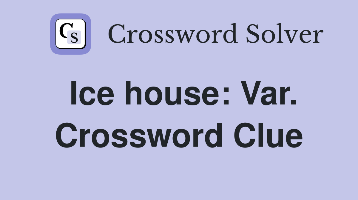 Ice house: Var. Crossword Clue
