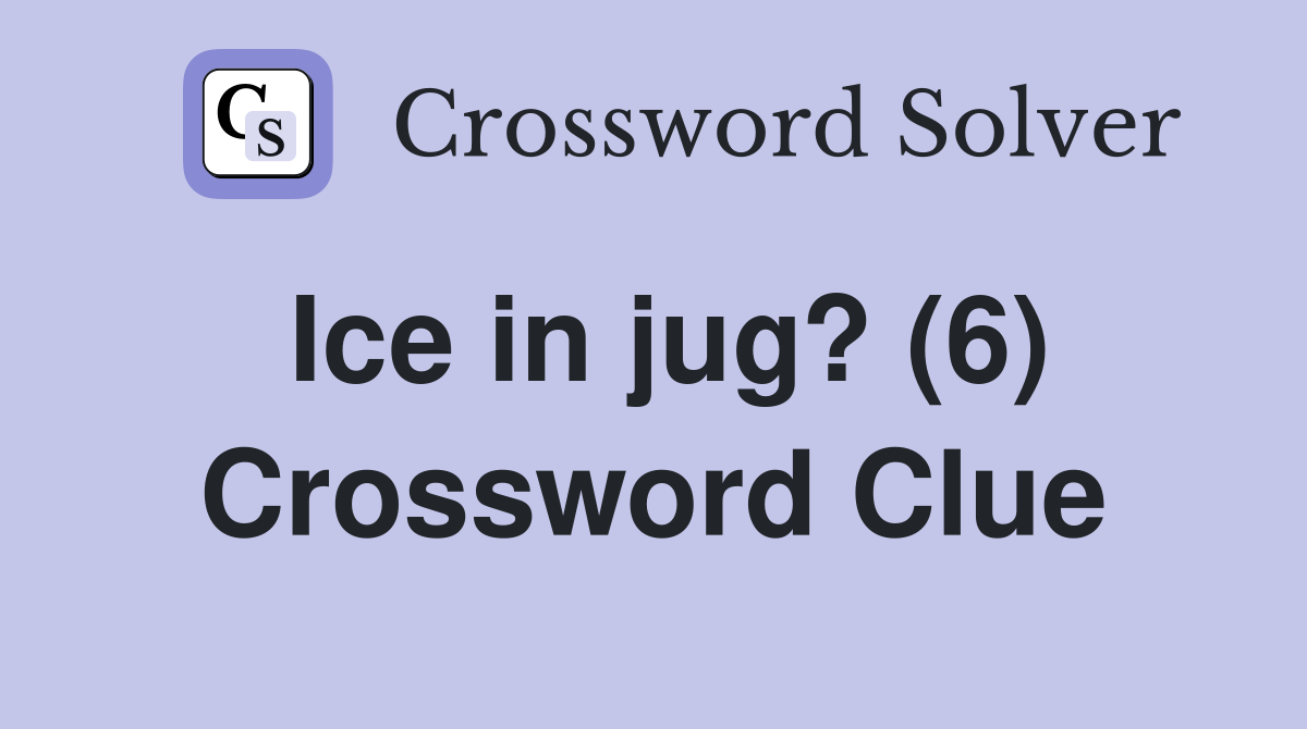 Ice in jug? (6) Crossword Clue