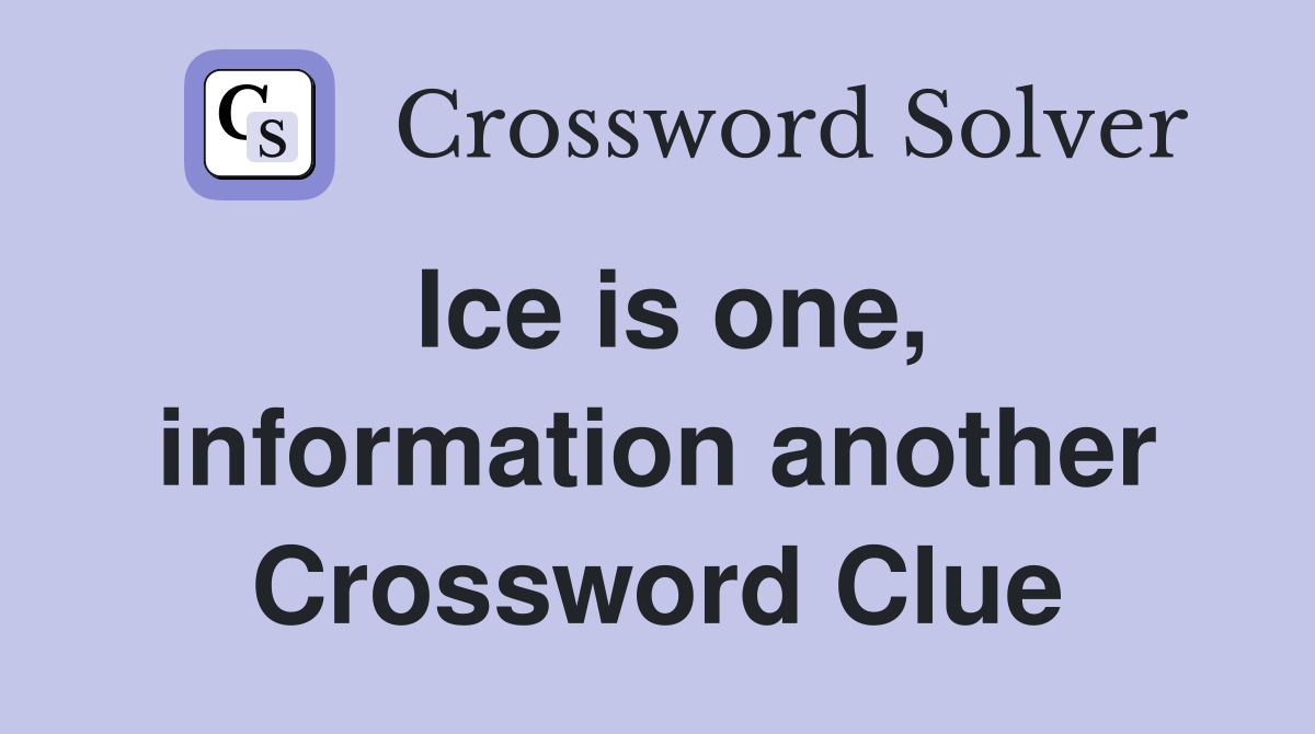 Ice is one, information another Crossword Clue