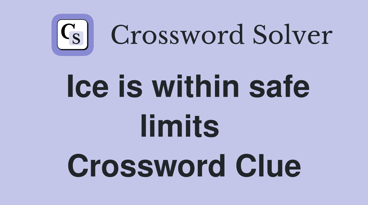 Ice is within safe limits  Crossword Clue