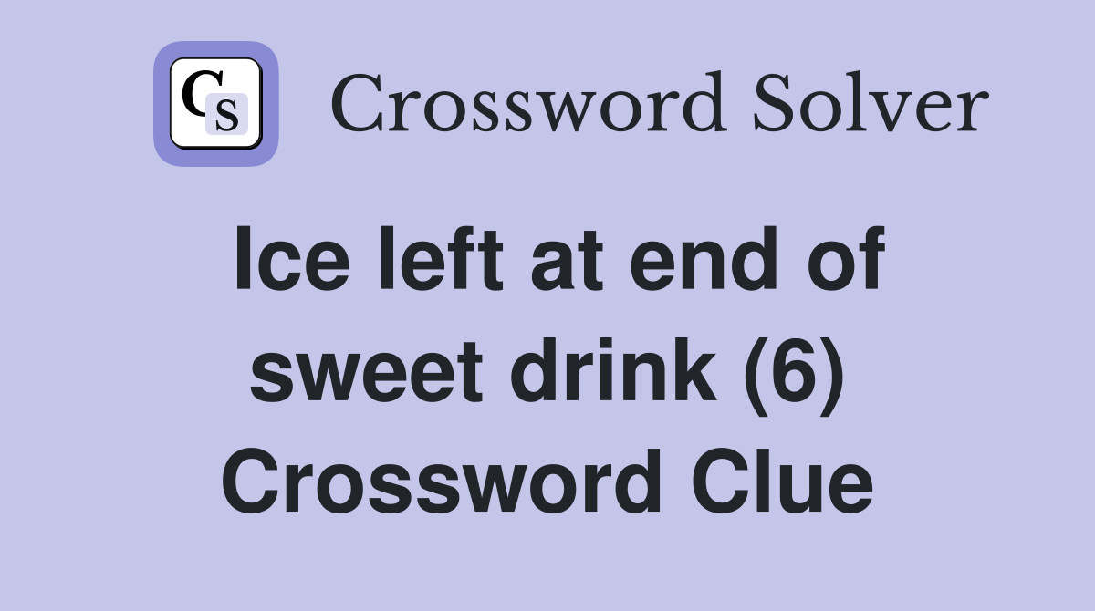 Ice left at end of sweet drink (6) Crossword Clue
