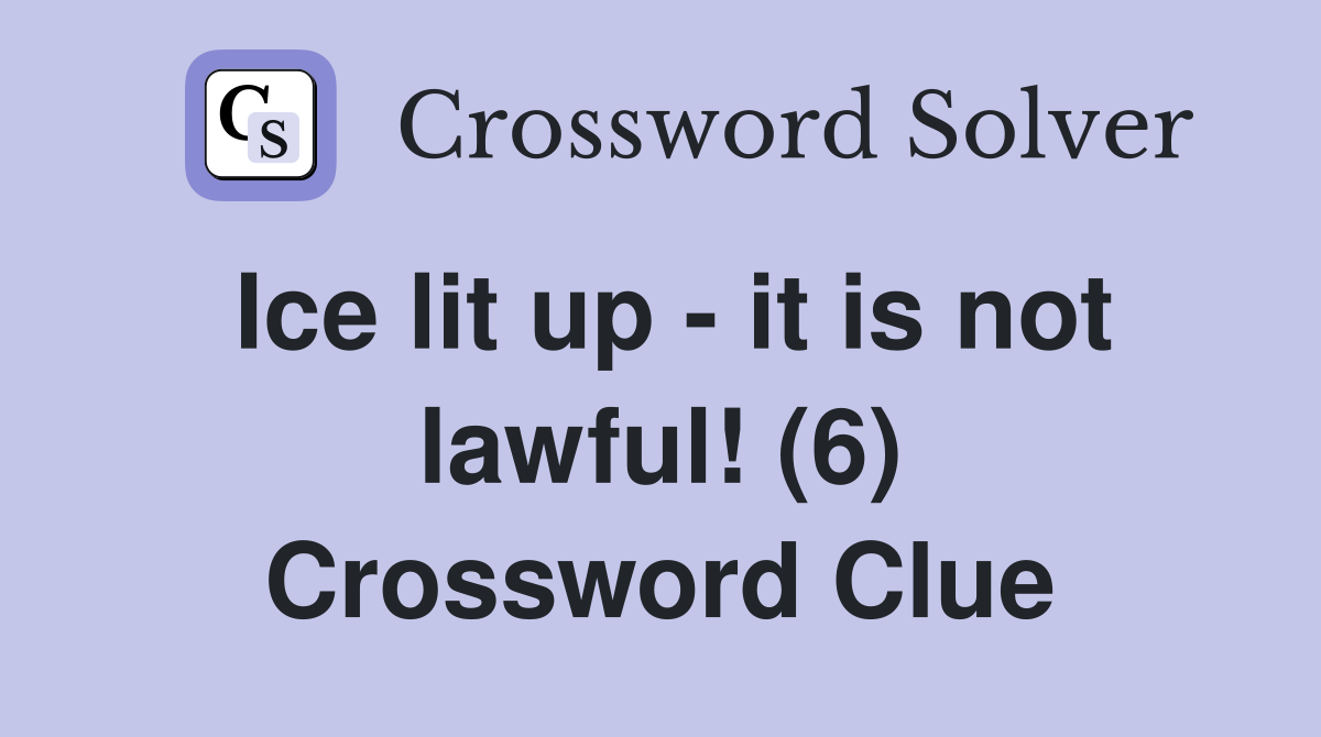 Ice lit up - it is not lawful! (6) Crossword Clue