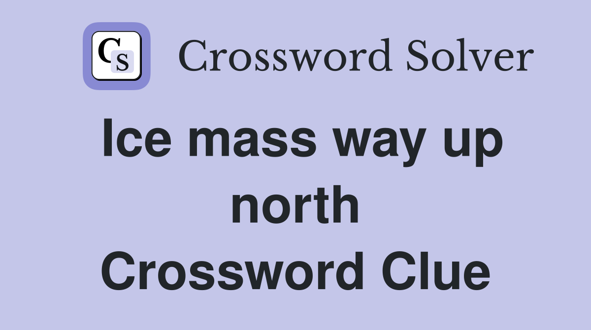 Ice mass way up north Crossword Clue