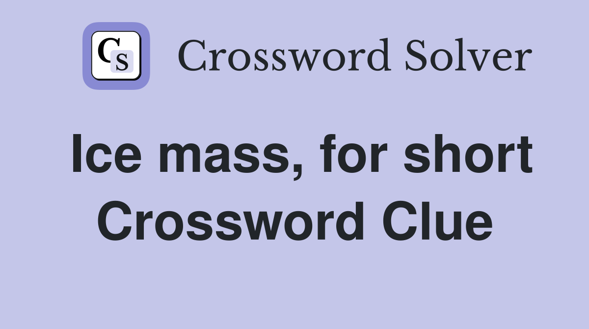 Ice mass, for short Crossword Clue