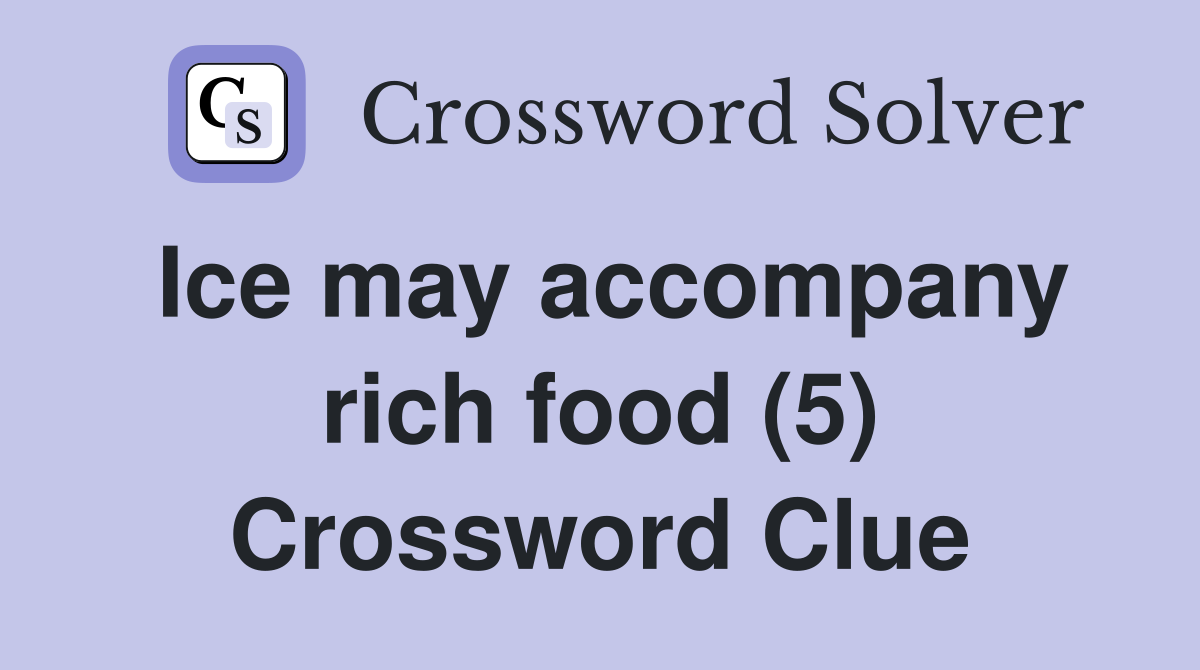 Ice may accompany rich food (5) Crossword Clue