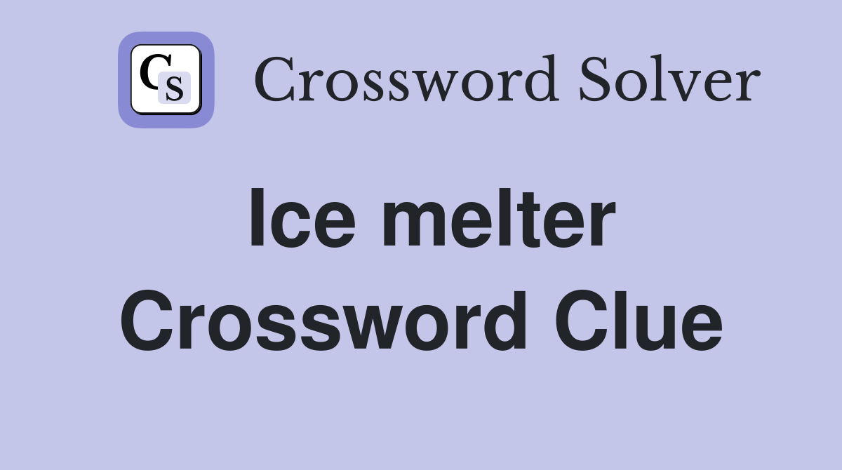 Ice melter Crossword Clue