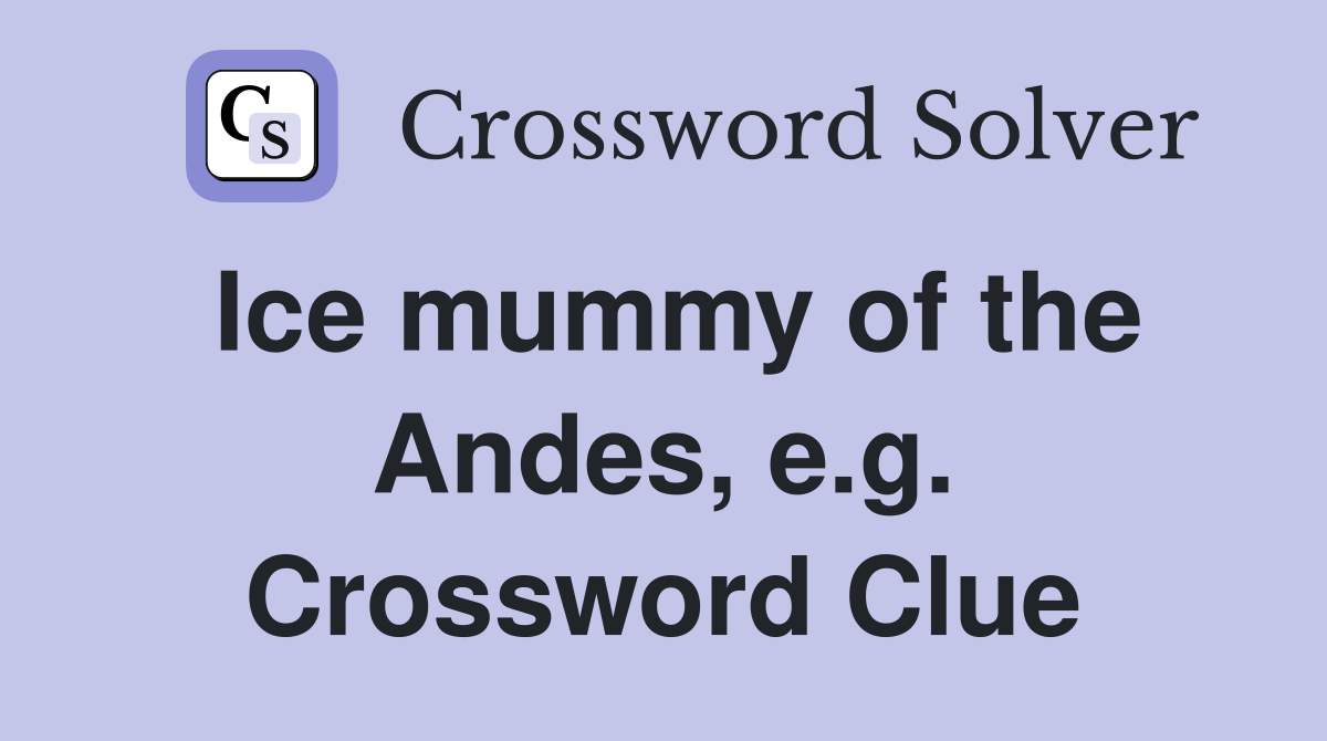 Ice mummy of the Andes, e.g. Crossword Clue