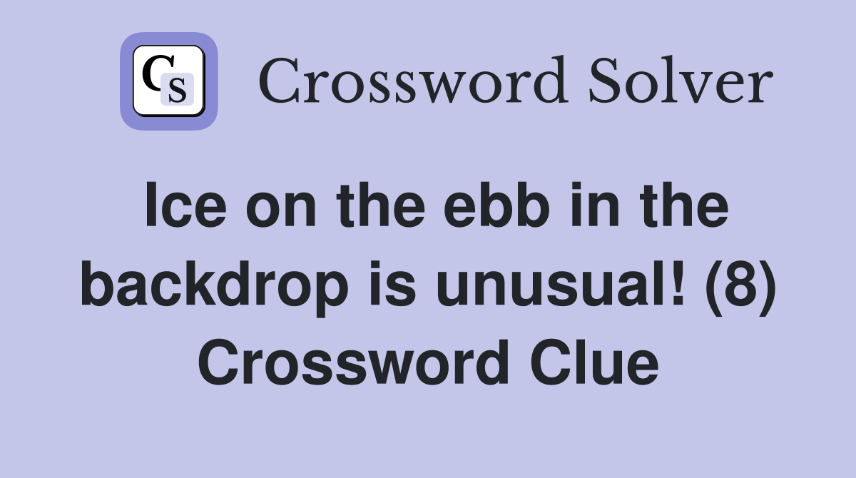 Ice on the ebb in the backdrop is unusual! (8) Crossword Clue