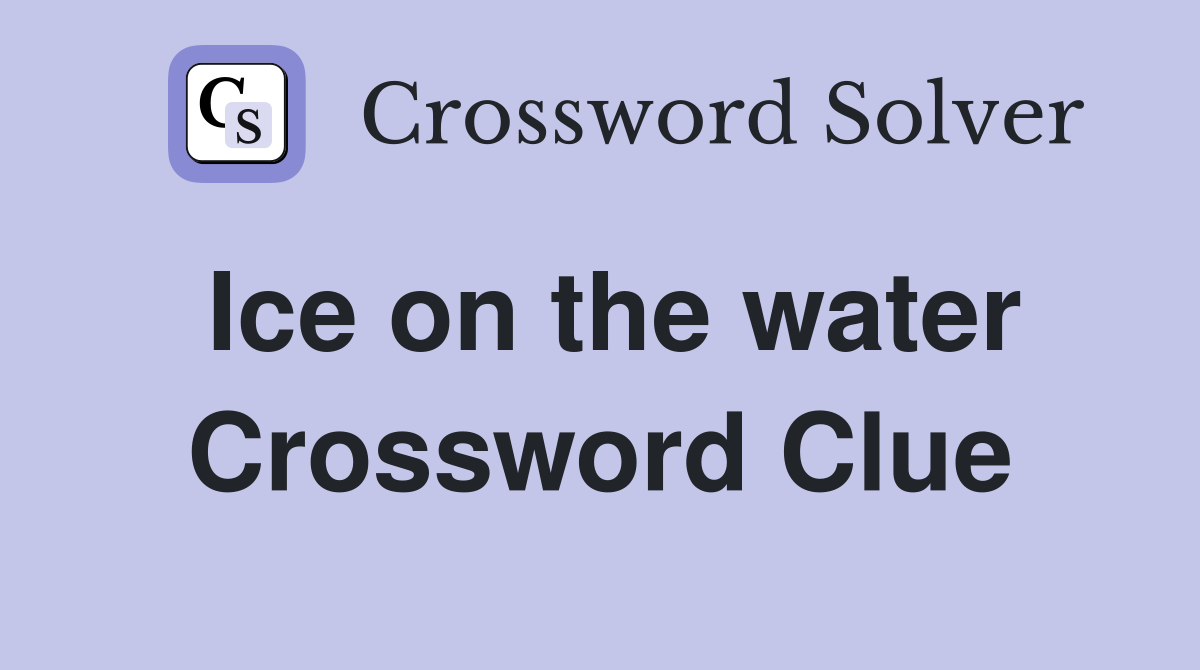Ice on the water Crossword Clue