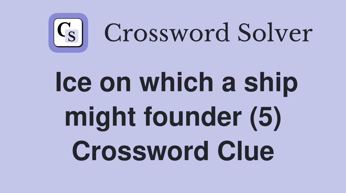 Ice on which a ship might founder (5) Crossword Clue
