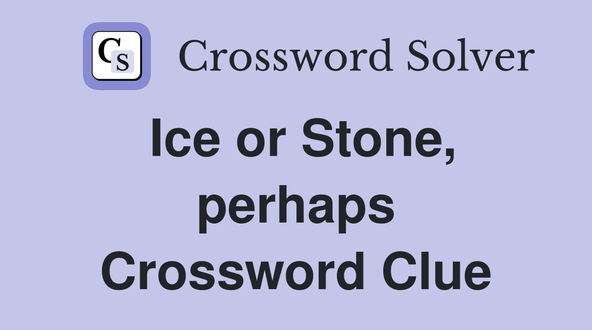 Ice or Stone, perhaps Crossword Clue