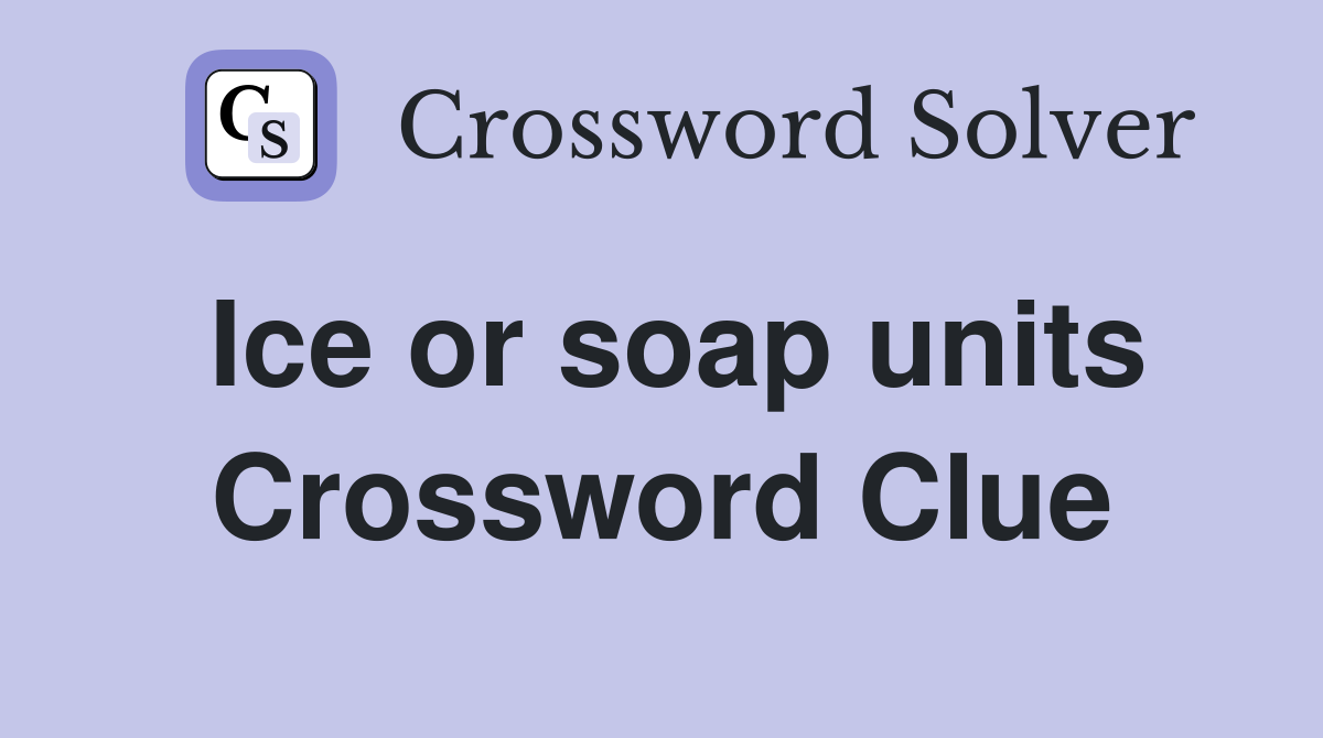 Ice or soap units Crossword Clue