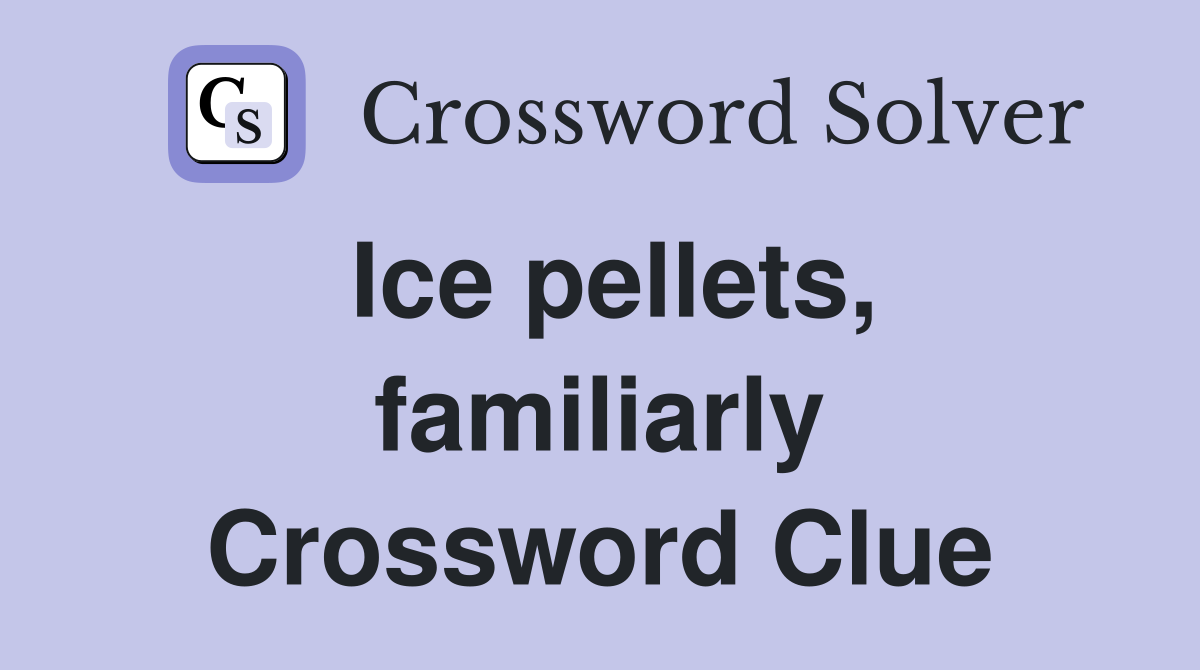 Ice pellets, familiarly Crossword Clue