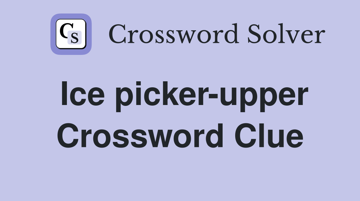 Ice picker-upper Crossword Clue