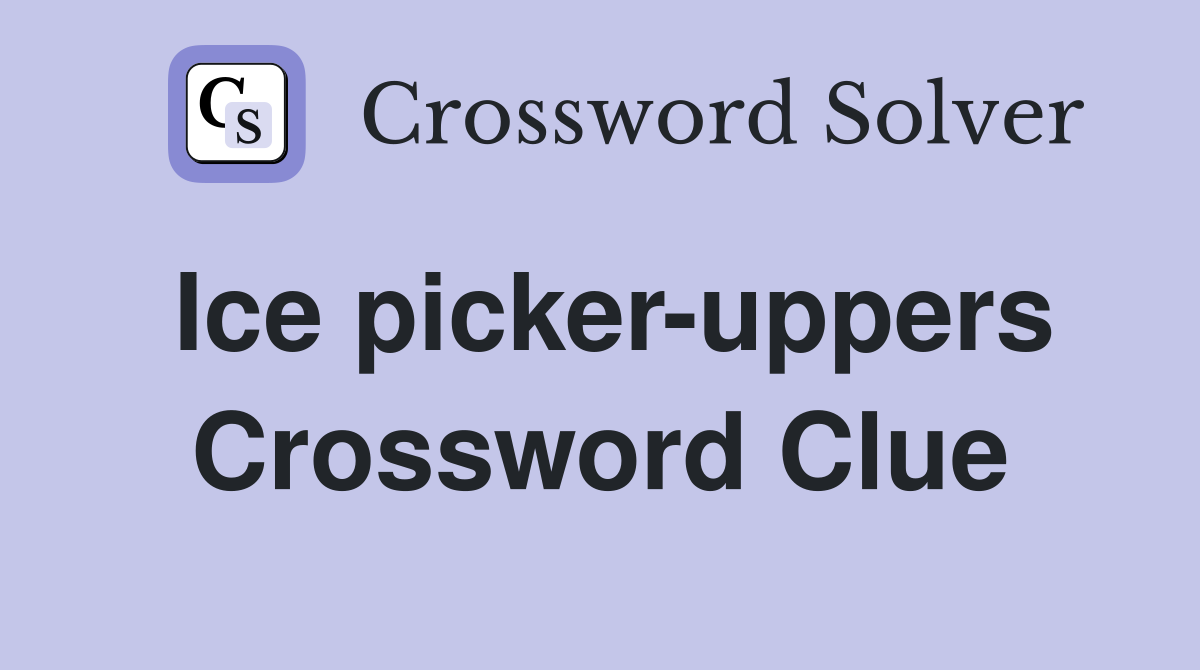 Ice picker-uppers Crossword Clue
