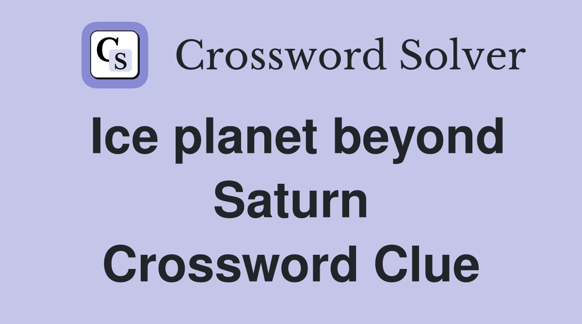 Ice planet beyond Saturn Crossword Clue