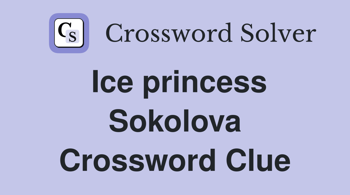 Ice princess Sokolova Crossword Clue