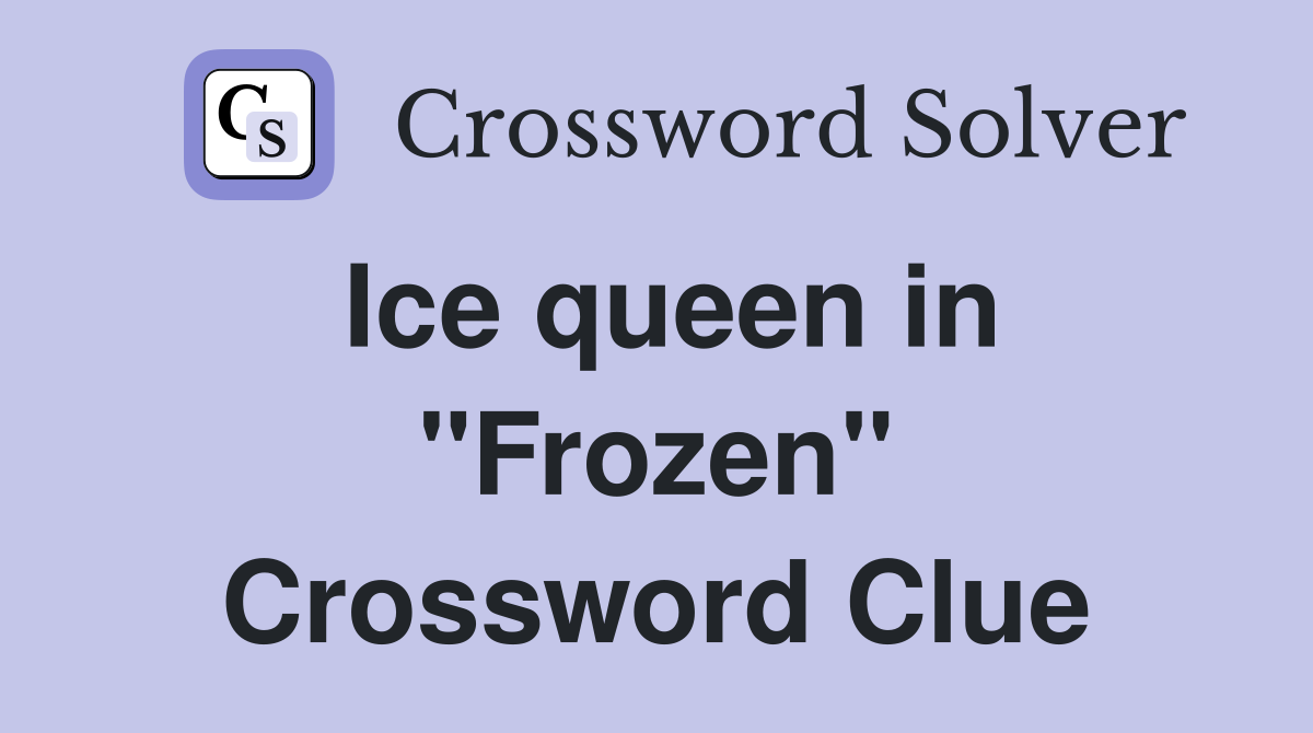 Ice queen in "Frozen" Crossword Clue