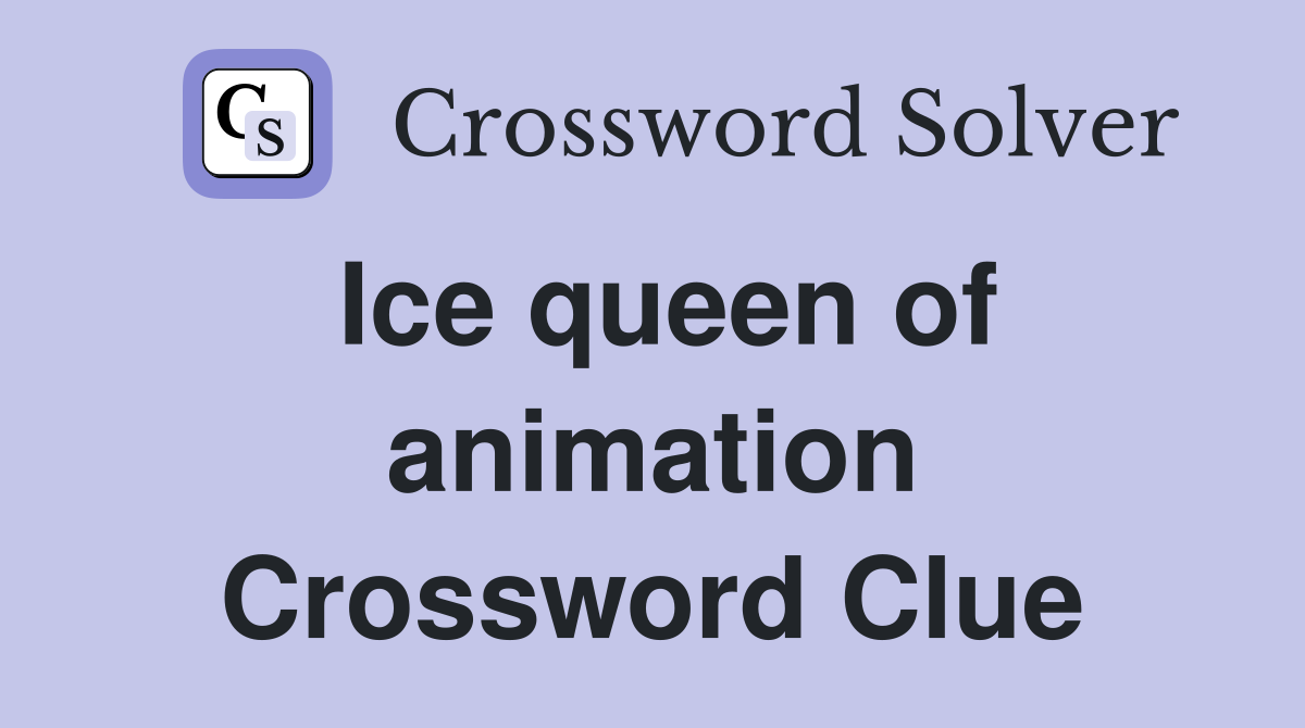 Ice queen of animation Crossword Clue