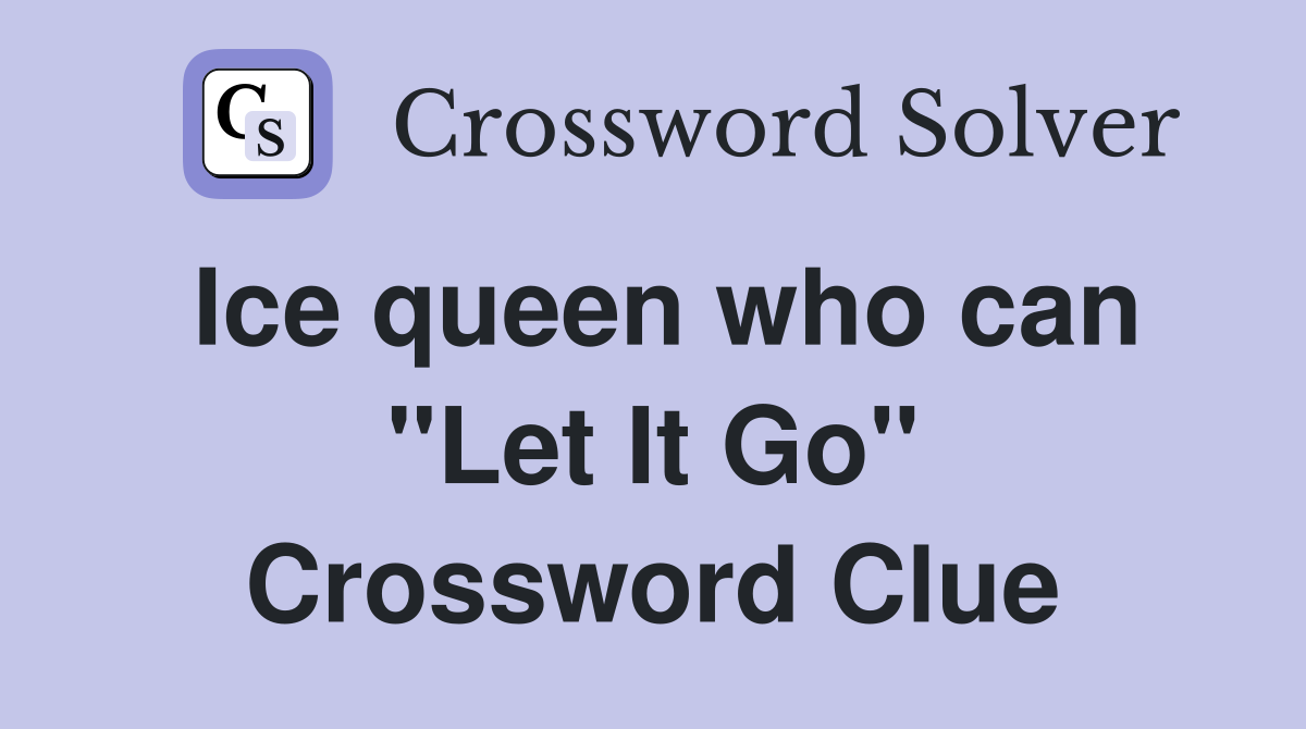 Ice queen who can "Let It Go" Crossword Clue
