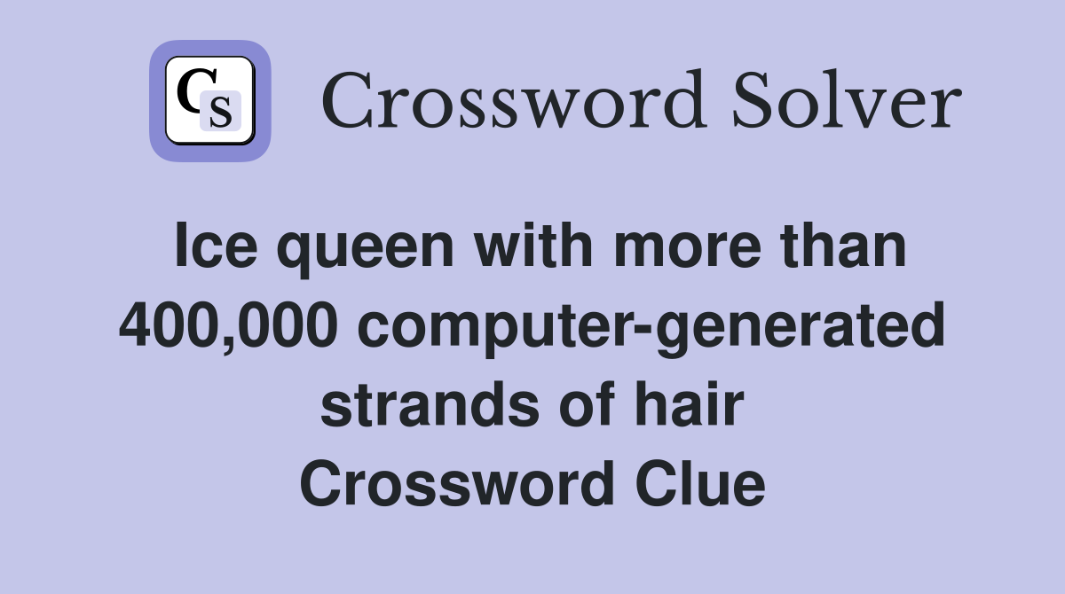 Ice queen with more than 400,000 computer-generated strands of hair Crossword Clue