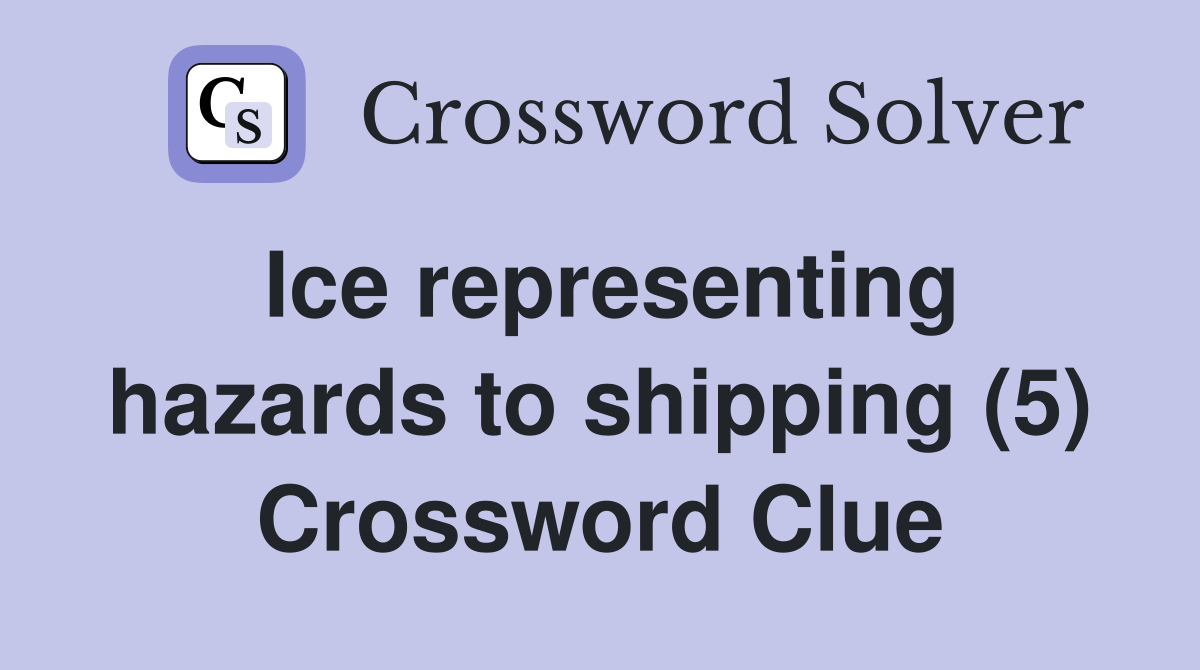 Ice representing hazards to shipping (5) Crossword Clue