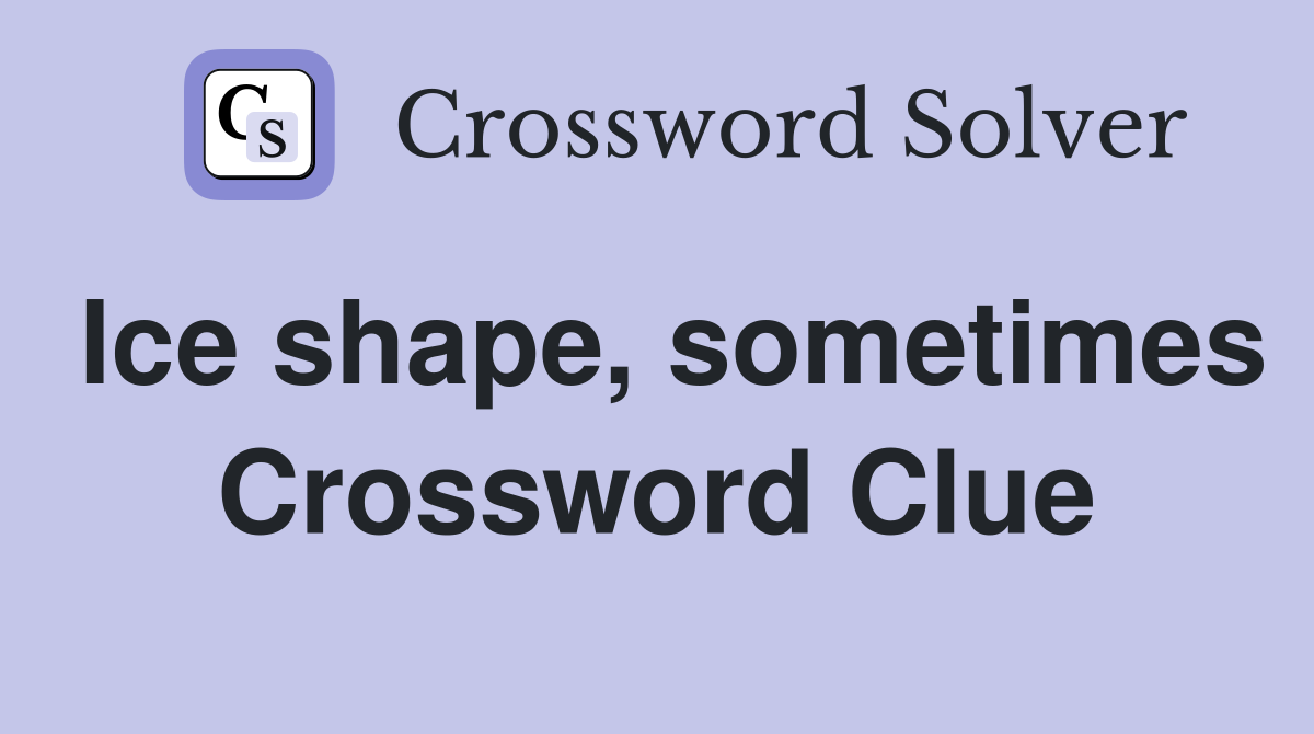 Ice shape, sometimes Crossword Clue