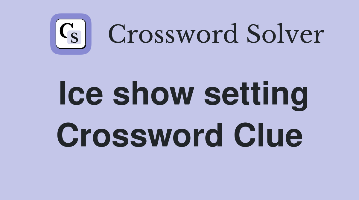 Ice show setting Crossword Clue
