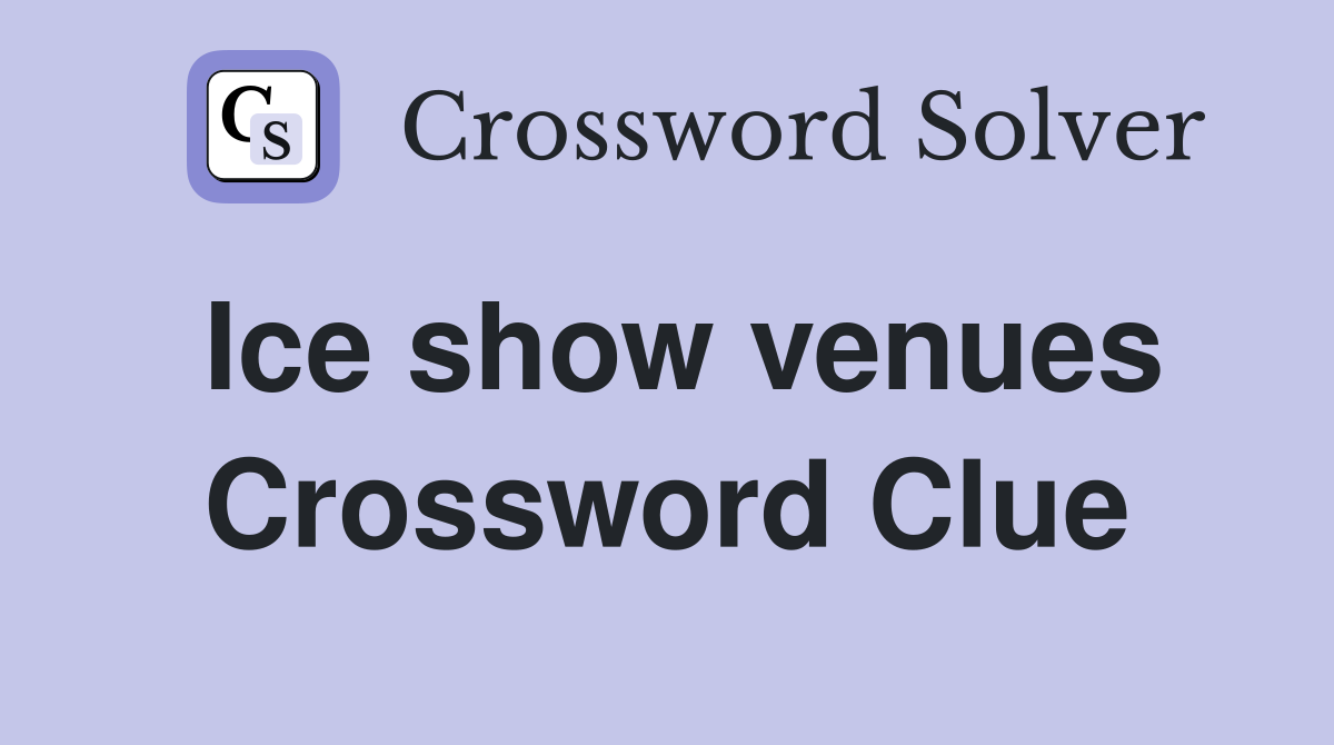 Ice show venues Crossword Clue