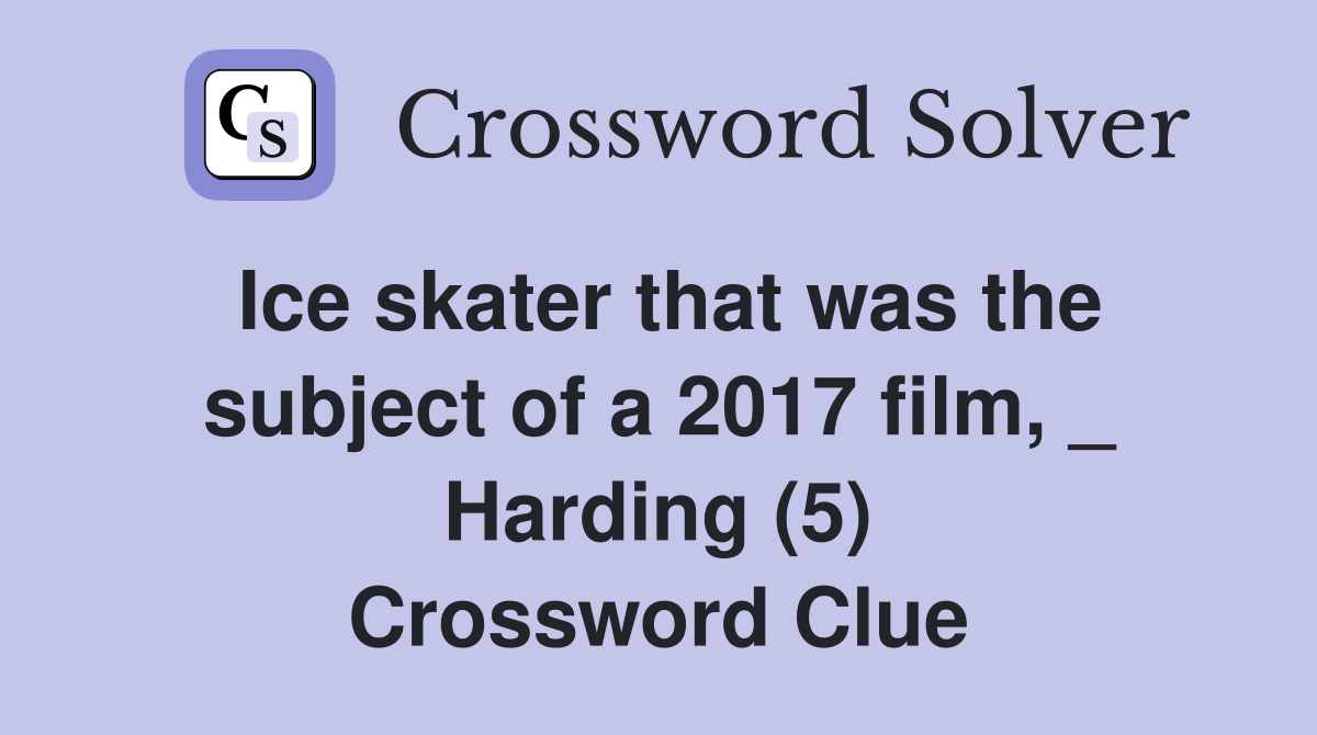 Ice skater that was the subject of a 2017 film, _ Harding (5) Crossword Clue