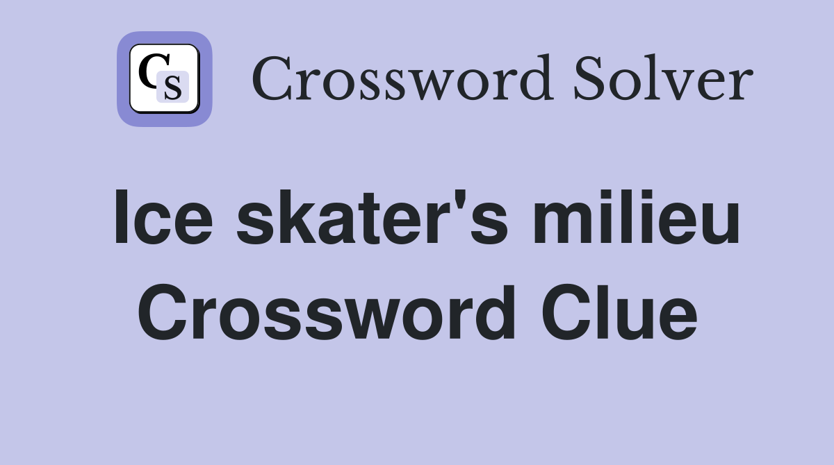 Ice skater's milieu Crossword Clue