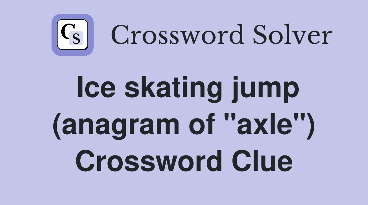 Ice skating jump (anagram of "axle") Crossword Clue