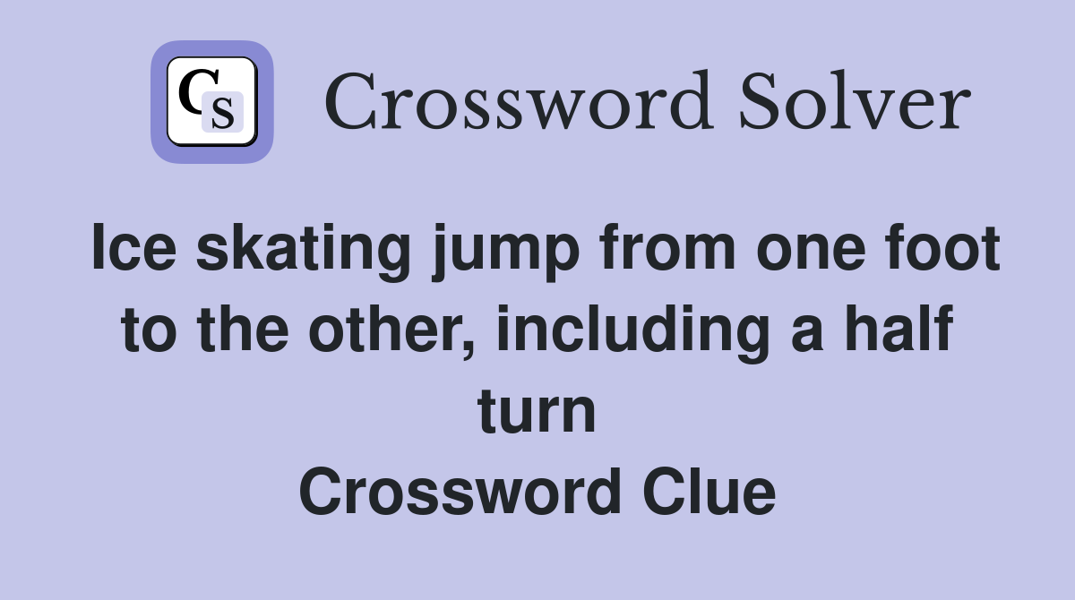 Ice skating jump from one foot to the other, including a half turn Crossword Clue
