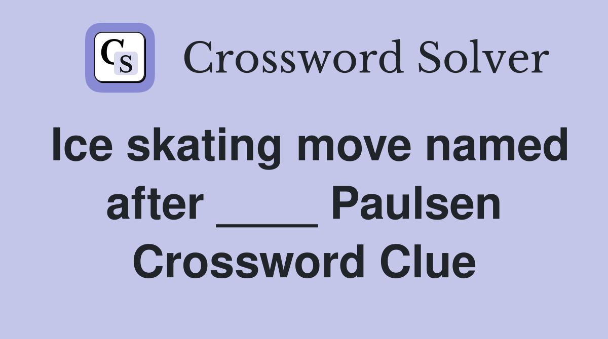 Ice skating move named after ____ Paulsen Crossword Clue