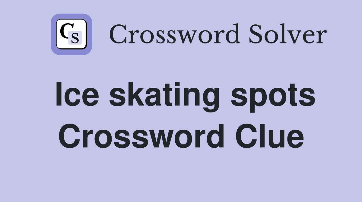 Ice skating spots Crossword Clue