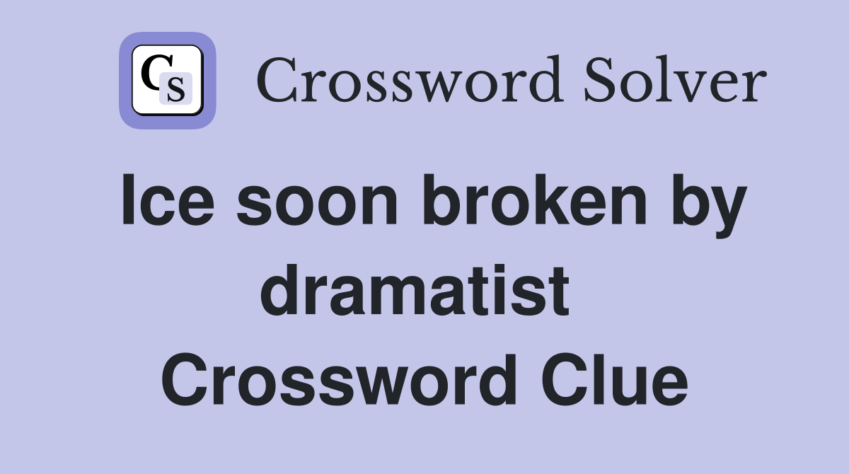 Ice soon broken by dramatist  Crossword Clue