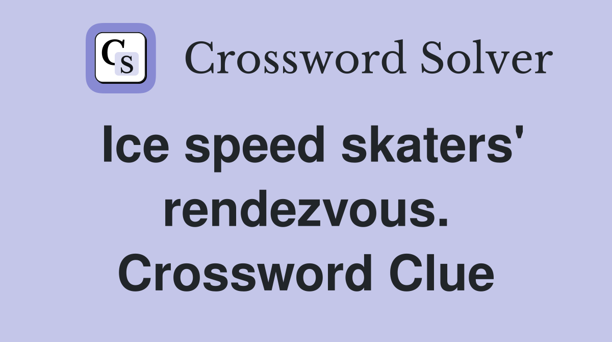 Ice speed skaters' rendezvous. Crossword Clue