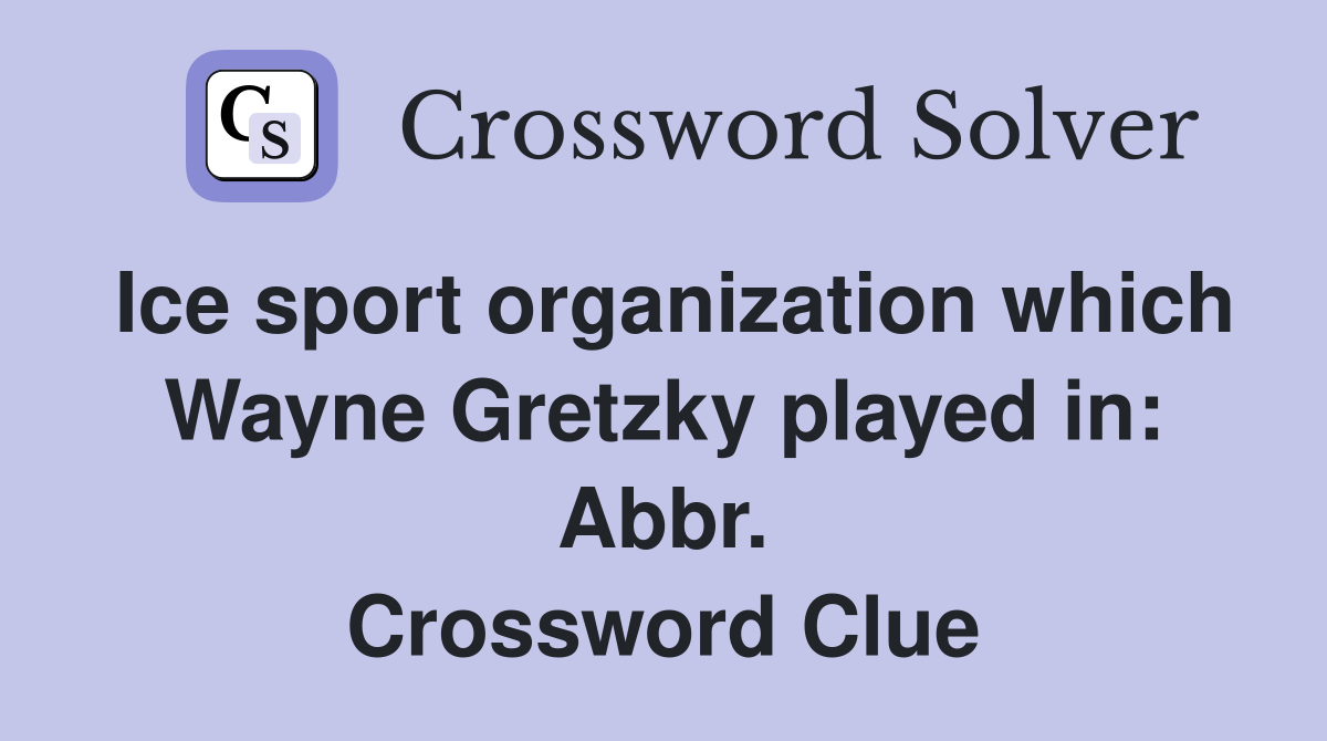 Ice sport organization which Wayne Gretzky played in: Abbr. Crossword Clue