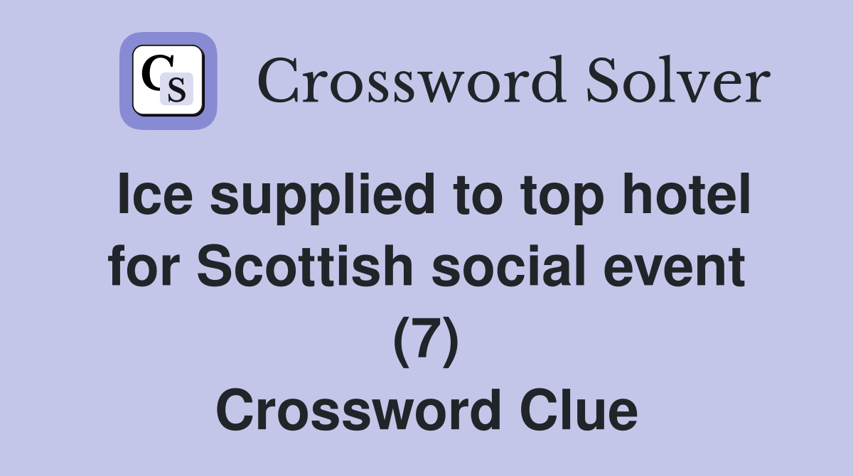 Ice supplied to top hotel for Scottish social event (7) Crossword Clue