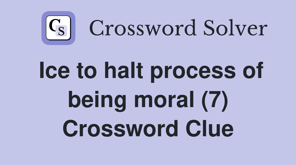 Ice to halt process of being moral (7) Crossword Clue