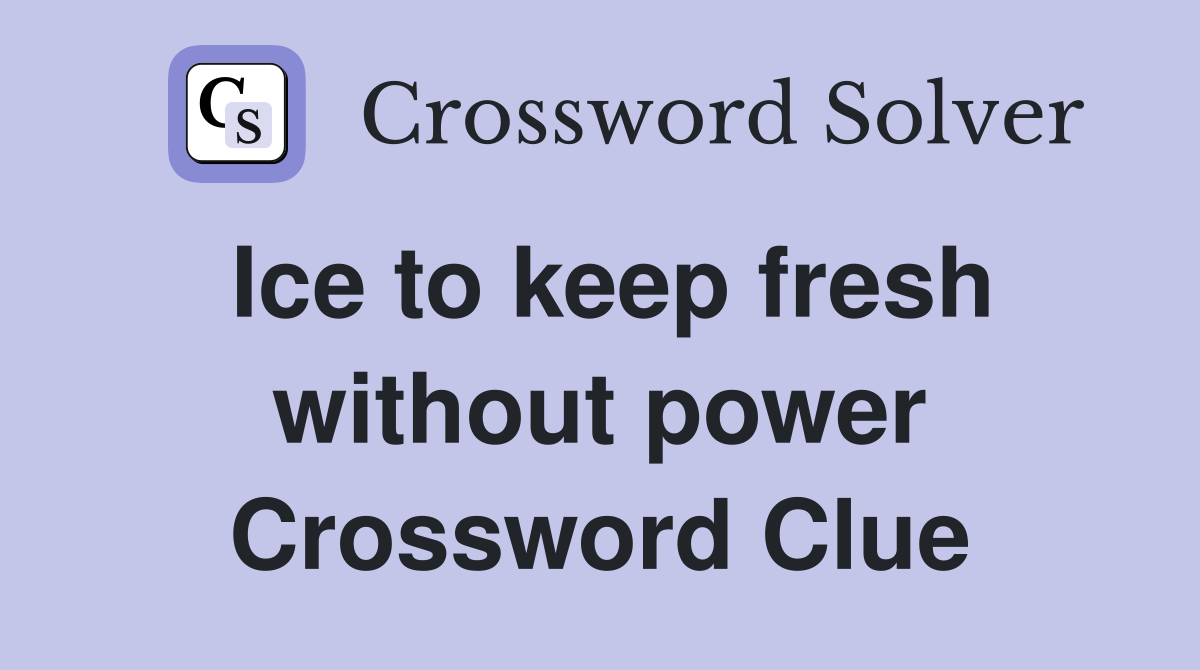 Ice to keep fresh without power Crossword Clue