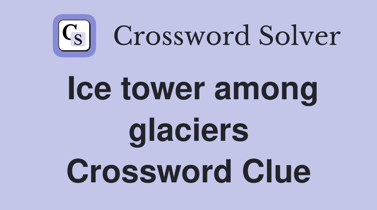 Ice tower among glaciers Crossword Clue