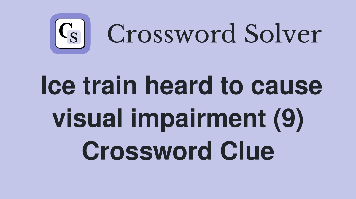 Ice train heard to cause visual impairment (9) Crossword Clue