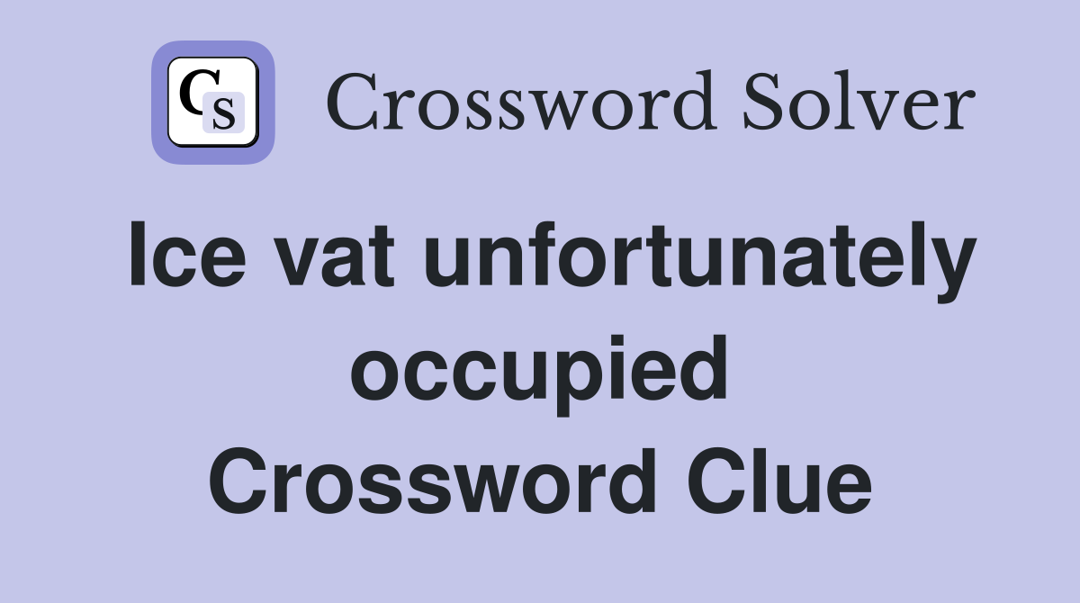 Ice vat unfortunately occupied Crossword Clue
