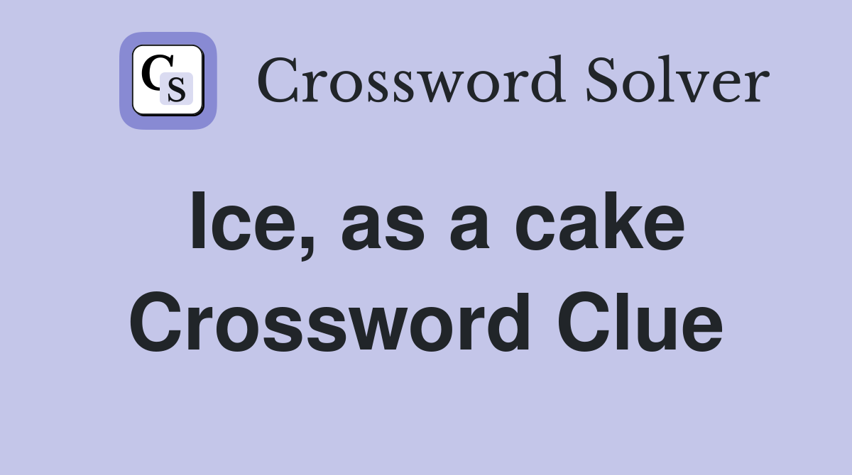 Ice, as a cake Crossword Clue