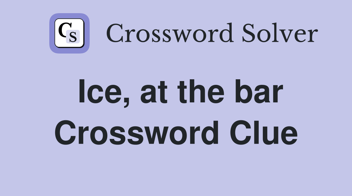 Ice, at the bar Crossword Clue