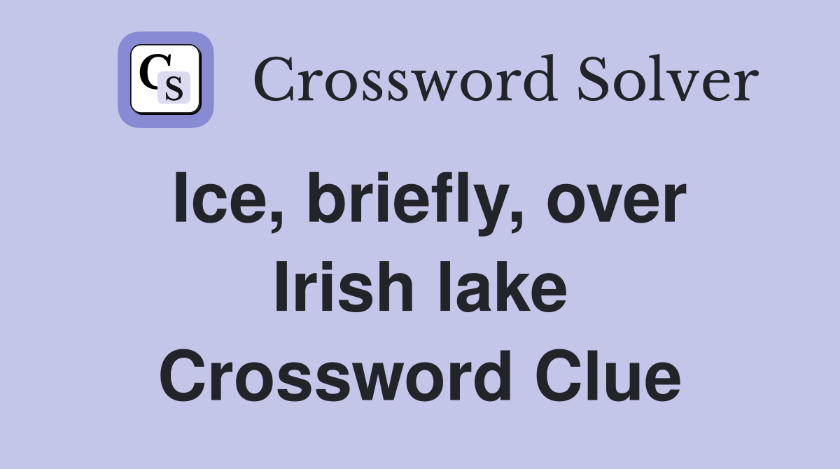 Ice, briefly, over Irish lake Crossword Clue